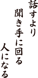 話すより　聞き手に回る　人になる