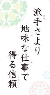 派手さより　地味な仕事で　得る信頼