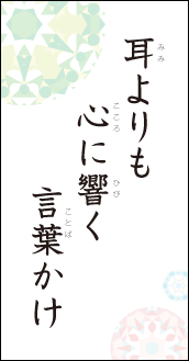 耳よりも　心に響く　言葉かけ