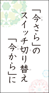 「今さら」の　スイッチ切り替え　「今から」に