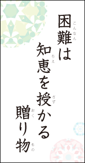 困難は　知恵を授かる　贈り物