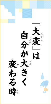 「大変」は　自分が大きく　変わる時