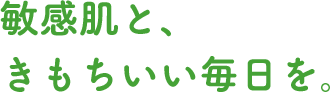 敏感肌と、きもちいい毎日を。