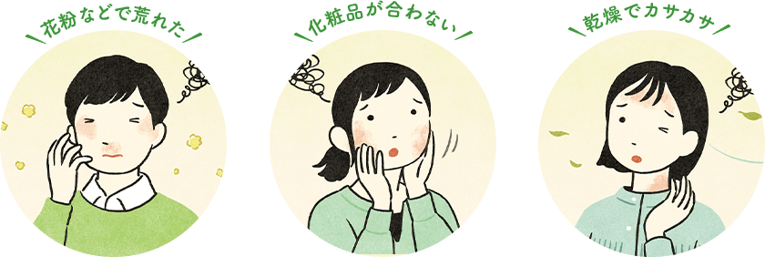 「花粉などで荒れた」「化粧品が合わない」「乾燥でカサカサ」